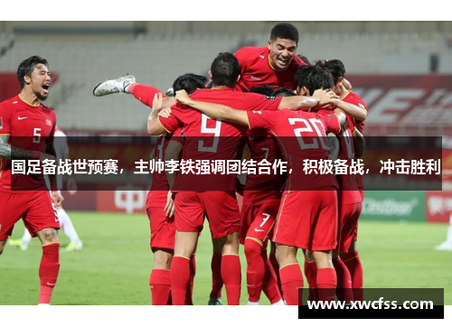 国足备战世预赛，主帅李铁强调团结合作，积极备战，冲击胜利